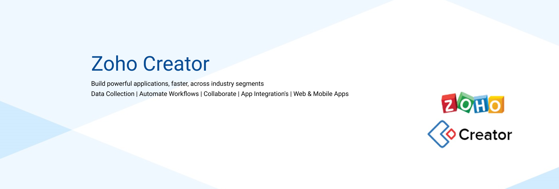 Zoho Creator build powerful applications, faster, across industry segments used for Data Collection, Automate Workflows, Collaborate, App Integrations, Web and Mobile Apps
